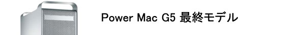 中古PowerMac G5:最終モデル